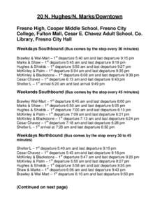 20 N. Hughes/N. Marks/Downtown Fresno High, Cooper Middle School, Fresno City College, Fulton Mall, Cesar E. Chavez Adult School, Co. Library, Fresno City Hall Weekdays Southbound (Bus comes by the stop every 30 minutes)