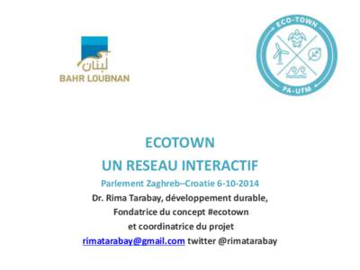 ECOTOWN UN RESEAU INTERACTIF Parlement Zaghreb–Croatie[removed]Dr. Rima Tarabay, développement durable, Fondatrice du concept #ecotown et coordinatrice du projet