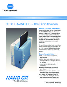REGIUS NANO CR… The Clinic Solution Runs Fast, Easy-To-Use, Doesn’t Break! Now you can easily convert your clinic to digital radiography with the REGIUS Nano CR system. Processing an astounding 76 plates (14
