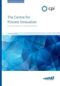 The Centre for Process Innovation  The Centre for Process Innovation From innovation to commercialisation