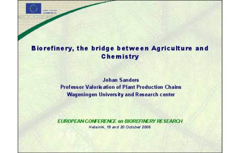 Biorefinery, the bridge between Agriculture and Chemistry Johan Sanders Professor Valorisation of Plant Production Chains Wageningen University and Research center