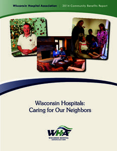 Wisconsin Hospital Association  | 2014 Community Benefits Report Wisconsin Hospitals: Caring for Our Neighbors