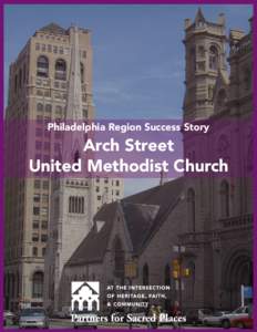 Philadelphia Region Success Story  Arch Street United Methodist Church  Ever since its completion in 1865, the gleaming white