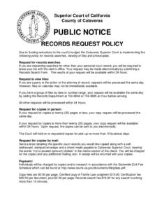 Superior Court of California County of Calaveras PUBLIC NOTICE RECORDS REQUEST POLICY Due to funding reductions to the court’s budget, the Calaveras Superior Court is implementing the