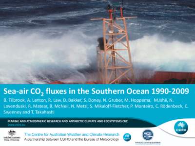 Sea-air CO2 fluxes in the Southern Ocean[removed]B. Tilbrook, A. Lenton, R. Law, D. Bakker, S. Doney, N. Gruber, M. Hoppema, M.Ishii, N. Lovenduski, R. Matear, B. McNeil, N. Metzl, S. Mikaloff-Fletcher, P. Monteiro, C.
