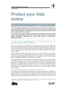 Protect your kids online This fact sheet is designed to help parents talk to their children about online safety and protecting their identity from criminals. Even though your children may be technically proficient on the