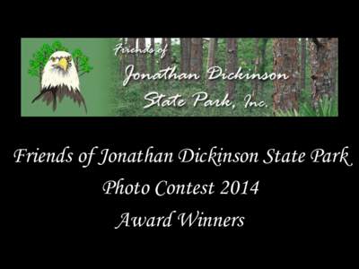 Friends of Jonathan Dickinson State Park Photo Contest 2014 Award Winners PHOTO CONTEST FINALISTS Madison Adkins