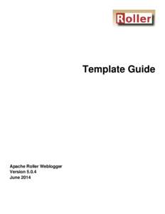 Template Guide  Apache Roller Weblogger  Version 5.0.4 June 2014