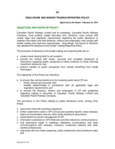 CP DISCLOSURE AND INSIDER TRADING/REPORTING POLICY Approved by the Board: February 20, 2014 OBJECTIVES AND SCOPE OF POLICY Canadian Pacific Railway Limited and its subsidiary, Canadian Pacific Railway