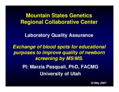 Mountain States Genetics  Regional Collaborative Center  Laboratory Quality Assurance  Exchange of blood spots for educational purposes to improve quality of newborn screening by MS/MS.