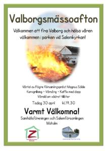 Valborgsmässoafton Välkommen att fira Valborg och hälsa våren välkommen i parken vid Salemkyrkan! Vårtal av Fägre församlingspräst Magnus Sälde Korvgrillning - Vårsång - Kaffe med dopp