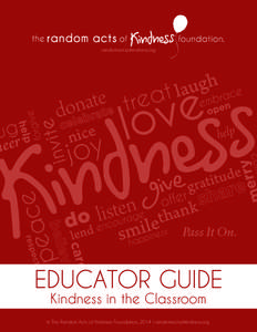 randomactsofkindness.org  EDUCATOR GUIDE Kindness in the Classroom  © The Random Acts of Kindness Foundation, 2014 | randomactsofkindness.org