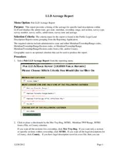 LLD Acreage Report Menu Option: Pub LLD Acreage Report Purpose: This report provides a listing of the acreage for specific land descriptions within LLD and displays the admin state, geo state, meridian, township, range, 