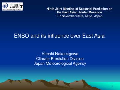 Ninth Joint Meeting of Seasonal Prediction on the East Asian Winter Monsoon 6-7 November 2008, Tokyo, Japan ENSO and its influence over East Asia