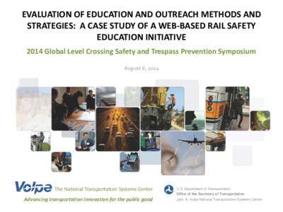 EVALUATION OF EDUCATION AND OUTREACH METHODS AND STRATEGIES: A CASE STUDY OF A WEB-BASED RAIL SAFETY EDUCATION INITIATIVE 2014 Global Level Crossing Safety and Trespass Prevention Symposium August 6, 2014