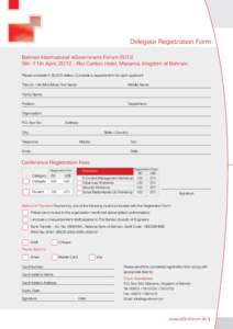 Delegate Registration Form Bahrain International eGovernment Forum 2012 9th -11th April, Ritz Carlton Hotel, Manama, Kingdom of Bahrain Please complete in BLOCK letters. Complete a separate form for each applicant