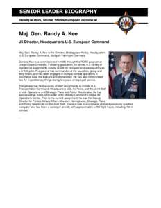 SENIOR LEADER BIOGRAPHY Headquarters, United States European Command Maj. Gen. Randy A. Kee J5 Director, Headquarters U.S. European Command Maj. Gen. Randy A. Kee is the Director, Strategy and Policy, Headquarters