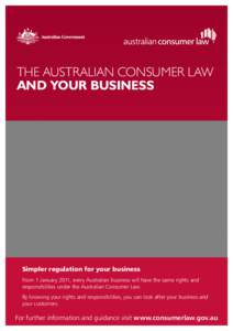 The Australian Consumer Law and your business Simpler regulation for your business From 1 January 2011, every Australian business will have the same rights and responsibilities under the Australian Consumer Law.