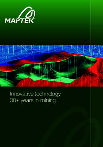 Innovative technology 30+ years in mining Maptek™ has stayed at the forefront of innovative mining technology for 30 years. We specialise in developing powerful 3D visualisation software to help mining professionals b