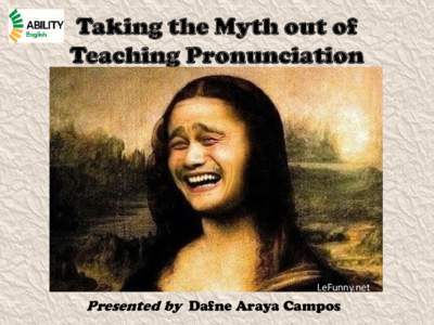 Taking the Myth out of Teaching Pronunciation LeFunny.net  Presented by Dafne Araya Campos