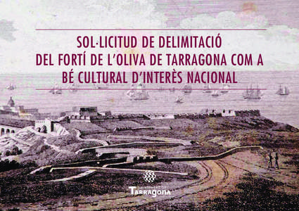 SOL·LICITUD DE DELIMITACIÓ DEL FORTÍ DE L’OLIVA DE TARRAGONA COM A BÉ CULTURAL D’INTERÈS NACIONAL