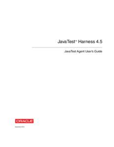 JavaTest™ Harness 4.5 JavaTest Agent User’s Guide December 2013  Copyright © 2002, 2013, Oracle and/or its affiliates. All rights reserved.