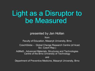 Light as a Disruptor to be Measured presented by Jan Hollan from Faculty of Education, Masaryk University, Brno CzechGlobe – Global Change Research Centre (of Acad.