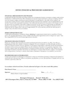 OFFICE POLICIES & PROCEDURES AGREEMENT  FINANCIAL ARRANGEMENTS AND POLICIES I understand and agree that health and accident policies are an arrangement between an insurance company carrier and me. Furthermore, I understa