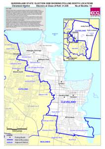 QUEENSLAND STATE ELECTION 2009 SHOWING POLLING BOOTH LOCATIONS Cleveland District Electors at Close of Roll: 31,545 No.of Booths: 12 DISCLAIMER While every care is taken to ensure the accuracy of this data, the Electoral