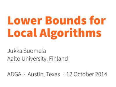 Lower Bounds for  Local Algorithms Jukka Suomela Aalto University, Finland !