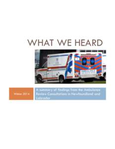 WHAT WE HEARD  Winter 2014 A summary of findings from the Ambulance Review Consultations in Newfoundland and