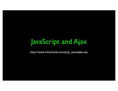 JavaScript and Ajax http://www.w3schools.com/js/js_examples.asp Unless otherwise noted, the content of this course material is licensed under a Creative Commons Attribution 3.0 License. http://creativecommons.org/licens