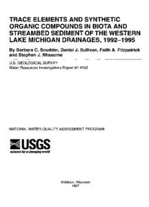 TRACE ELEMENTS AND SYNTHETIC ORGANIC COMPOUNDS IN BIOTA AND STREAMBED SEDIMENT OF THE WESTERN LAKE MICHIGAN DRAINAGES, [removed]By Barbara C. Scudder, Daniel J. Sullivan, Faith A. Fitzpatrick and Stephen J. Rheaume