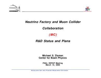 Neutrino Factory and Muon Collider Collaboration (MC) R&D Status and Plans  Michael S. Zisman