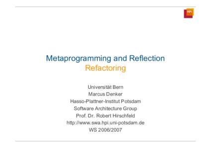 Metaprogramming and Reflection Refactoring Universität Bern Marcus Denker Hasso-Plattner-Institut Potsdam Software Architecture Group