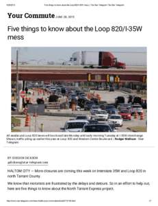 Five things to know about the Loop 820/I­35W mess | The Star Telegram The Star Telegram Your Commute JUNE 28, 2015