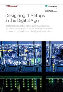 Designing IT Setups in the Digital Age Digitalization is at the top of every CEO agenda, yet only a future-proof IT setup enables companies to move to the forefront of the digital (r)evolution.