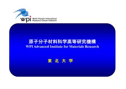 原子分子材料科学高等研究機構 WPI Advanced Institute for Materials Research 東 北 大 学  原子分子材料科学高等研究機構 （WPI-AIMR）
