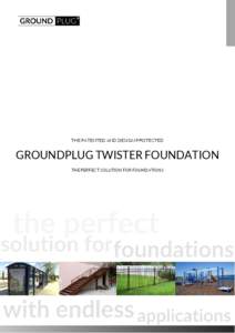 THE PATENTED AND DESIGN PROTECTED  GROUNDPLUG TWISTER FOUNDATION THE PERFECT SOLUTION FOR FOUNDATIONS  GROUNDPLUG TWISTER FOUNDATION