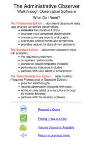 The Administrative Observer Walkthrough Observation Software What Do I Need? The Professional Edition ... document classroom visits and analyze completed observations.  includes the Standard Edition.