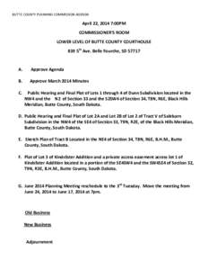 BUTTE COUNTY PLANNING COMMISSION AGENDA  April 22, 2014 7:00PM COMMISSIONER’S ROOM LOWER LEVEL OF BUTTE COUNTY COURTHOUSE 839 5th Ave. Belle Fourche, SD 57717