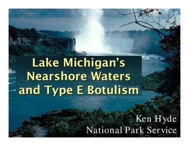 Lake Michigan’s Nearshore Waters and Type E Botulism Ken Hyde National Park Service