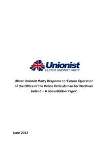 Ulster Unionist Party Response to ‘Future Operation of the Office of the Police Ombudsman for Northern Ireland – A consultation Paper’ June 2012