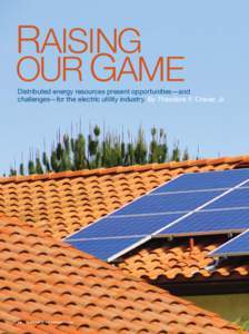 RAISING OUR GAME Distributed energy resources present opportunities—and challenges—for the electric utility industry. By Theodore F. Craver, Jr.