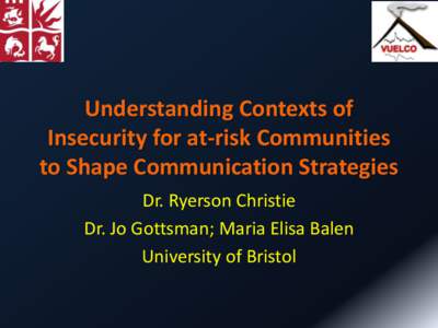 Understanding Contexts of Insecurity for at-risk Communities to Shape Communication Strategies Dr. Ryerson Christie Dr. Jo Gottsman; Maria Elisa Balen University of Bristol