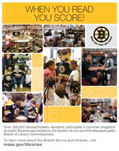 When You Read You Score! Over 300,000 Massachusetts residents participate in summer programs at public libraries sponsored by the Boston Bruins and the Massachusetts Board of Library Commissioners.