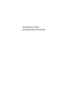 DEN DIGITALE SKOLE EN BUSINESS CASE FOR FREMTIDEN Den digitale skole – en business case for fremtiden 2. rapport fra Det Digitale Råd, maj 2010 Udgivet af: