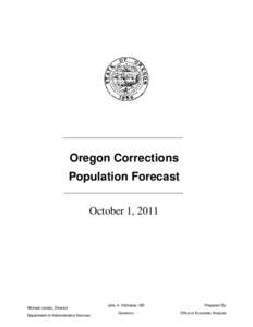 Oregon Corrections Population Forecast October 1, 2011 Michael Jordan, Director Department of Administrative Services