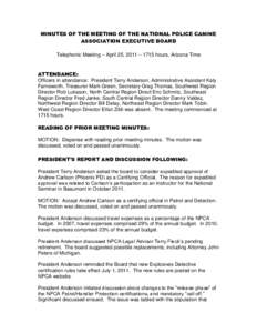 MINUTES OF THE MEETING OF THE NATIONAL POLICE CANINE ASSOCIATION EXECUTIVE BOARD Telephonic Meeting – April 25, 2011 – 1715 hours, Arizona Time ATTENDANCE: Officers in attendance: President Terry Anderson, Administra