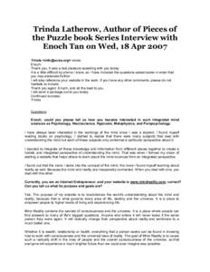 Trinda Latherow, Author of Pieces of the Puzzle book Series Interview with Enoch Tan on Wed, 18 Apr 2007 Trinda <> wrote: Enoch: Thank you, it was a real pleasure speaking with you today.